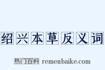 绍兴本草反义词是什么意思的图片